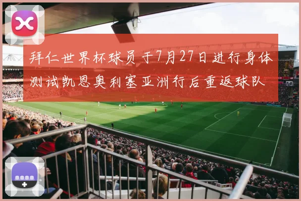 拜仁世界杯球员于7月27日进行身体测试凯恩奥利塞亚洲行后重返球队