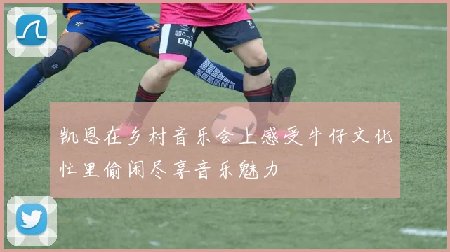 凯恩在乡村音乐会上感受牛仔文化忙里偷闲尽享音乐魅力