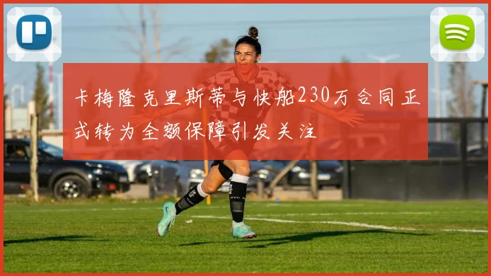 卡梅隆克里斯蒂与快船230万合同正式转为全额保障引发关注